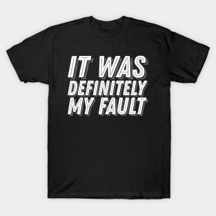 Funny Guilt Quote - It Was Definitely My Fault - Guilty Humor T-Shirt